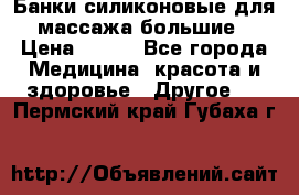 Банки силиконовые для массажа большие › Цена ­ 120 - Все города Медицина, красота и здоровье » Другое   . Пермский край,Губаха г.